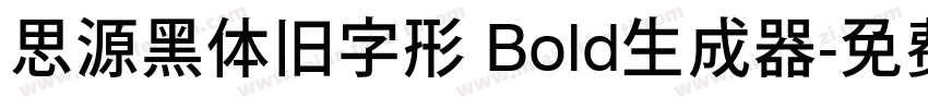 思源黑体旧字形 Bold生成器字体转换